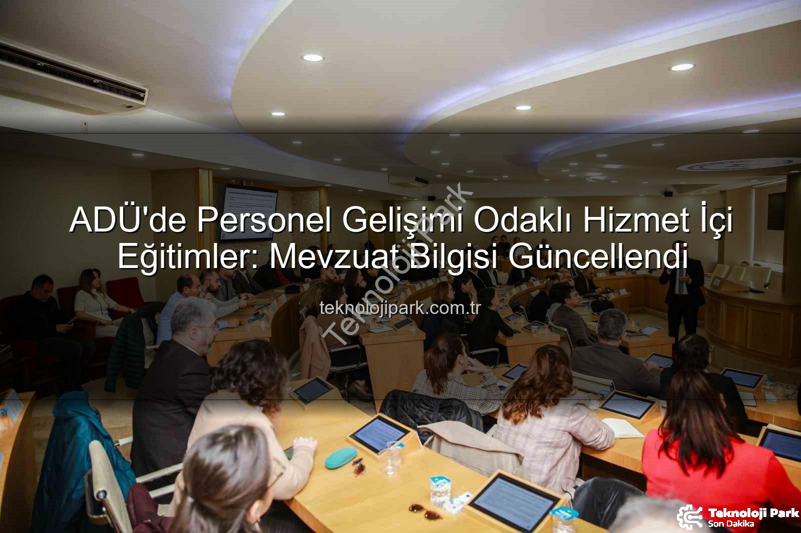 hizmet içi eğitim - ADÜ'de Personel Gelişimi Odaklı Hizmet İçi Eğitimler: Mevzuat Bilgisi Güncellendi