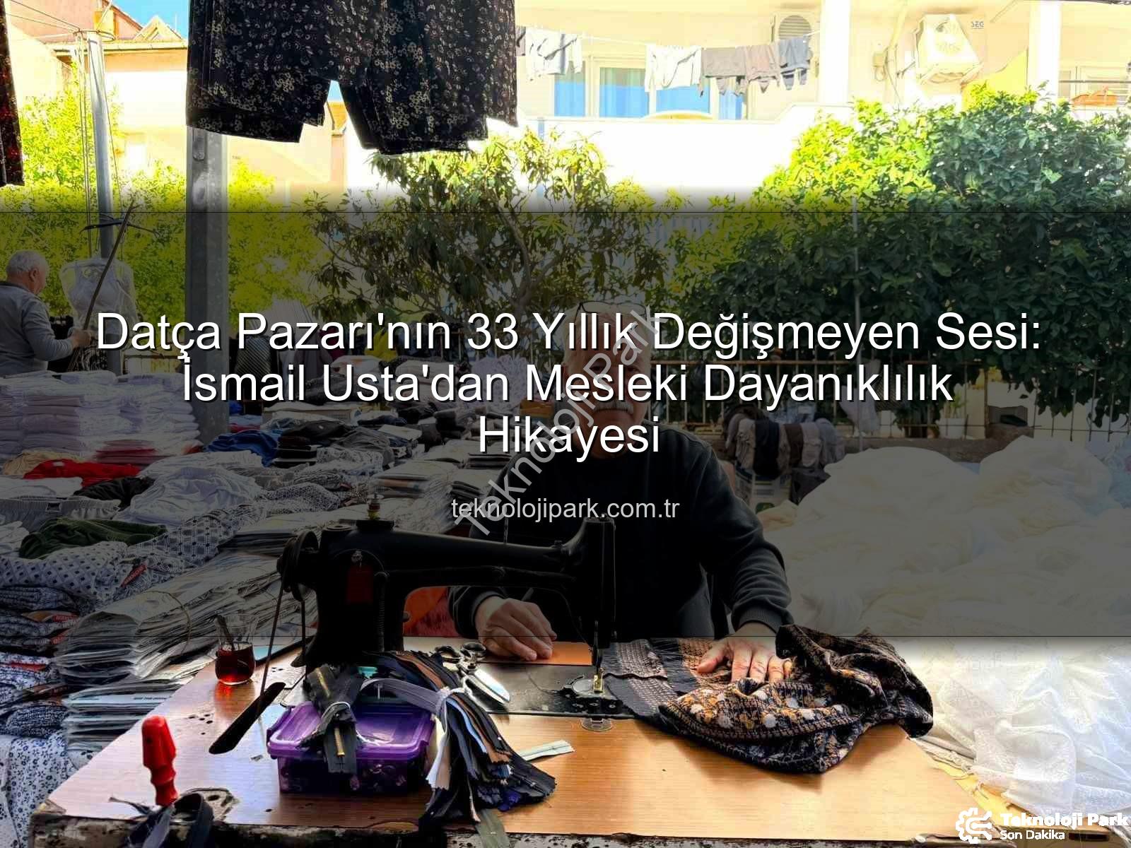 Datça Pazarı - Datça Pazarı'nın 33 Yıllık Değişmeyen Sesi: İsmail Usta'dan Mesleki Dayanıklılık Hikayesi