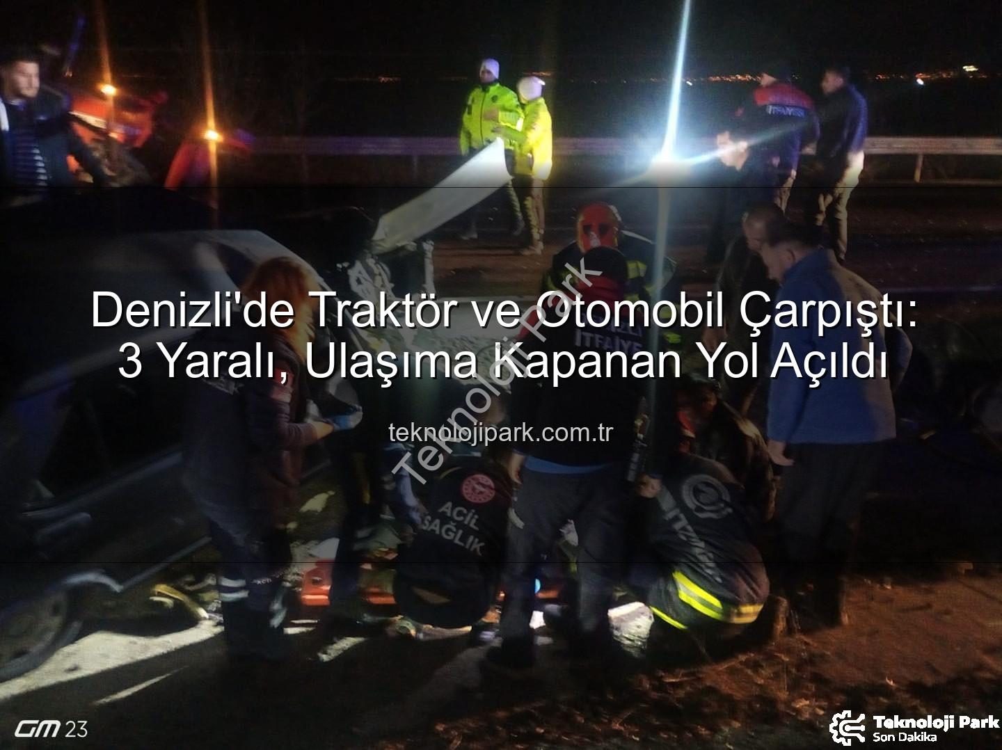 Denizli traktör otomobil kazası - Denizli'de Traktör ve Otomobil Çarpıştı: 3 Yaralı, Ulaşıma Kapanan Yol Açıldı