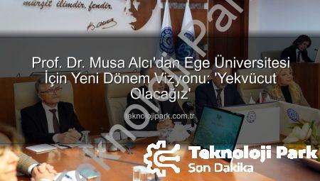 Prof. Dr. Musa Alcı’dan Ege Üniversitesi İçin Yeni Dönem Vizyonu: ‘Yekvücut Olacağız’