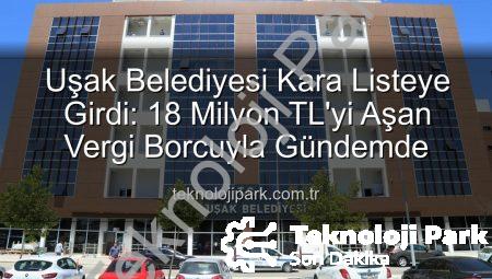 Uşak Belediyesi Kara Listeye Girdi: 18 Milyon TL’yi Aşan Vergi Borcuyla Gündemde