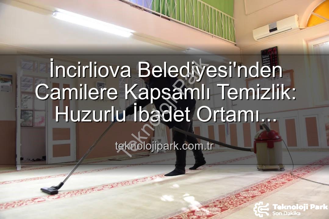 huzurlu ibadet ortamı - İncirliova Belediyesi'nden Camilere Kapsamlı Temizlik: Huzurlu İbadet Ortamı Önceliğimiz