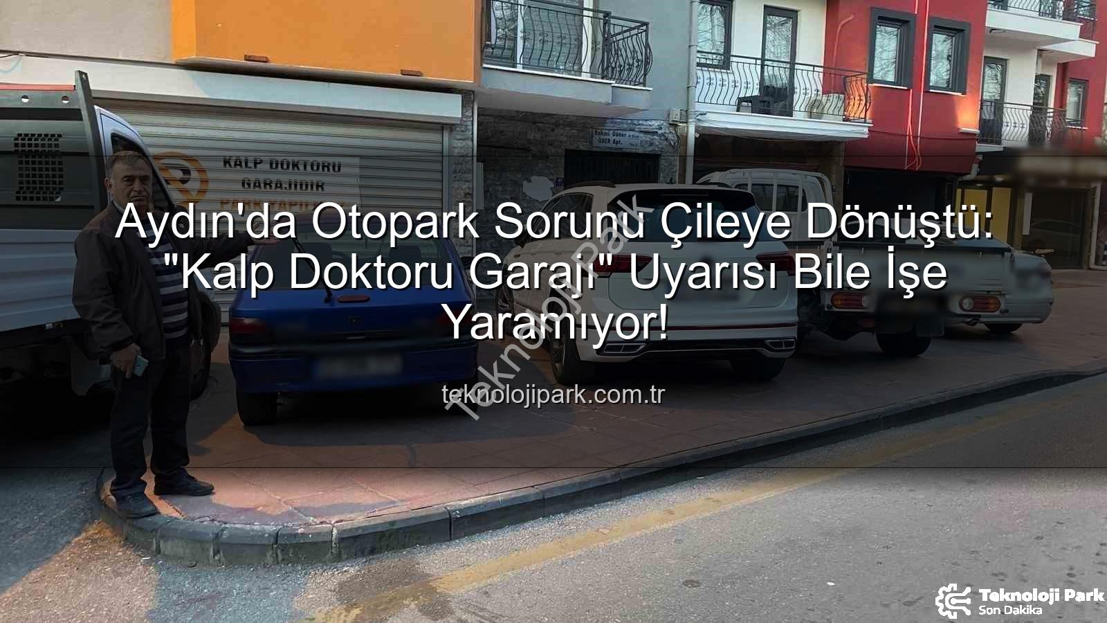 Aydın otopark sorunu - Aydın'da Otopark Sorunu Çileye Dönüştü: "Kalp Doktoru Garajı" Uyarısı Bile İşe Yaramıyor!