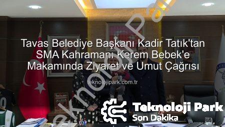 Tavas Belediye Başkanı Kadir Tatık’tan SMA Kahramanı Kerem Bebek’e Makamında Ziyaret ve Umut Çağrısı