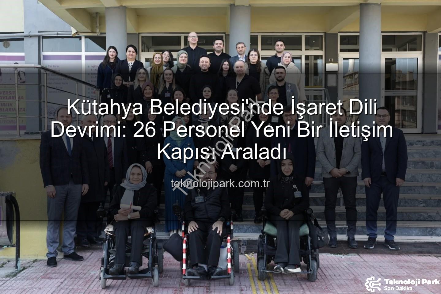 işaret dili eğitimi - Kütahya Belediyesi'nde İşaret Dili Devrimi: 26 Personel Yeni Bir İletişim Kapısı Araladı