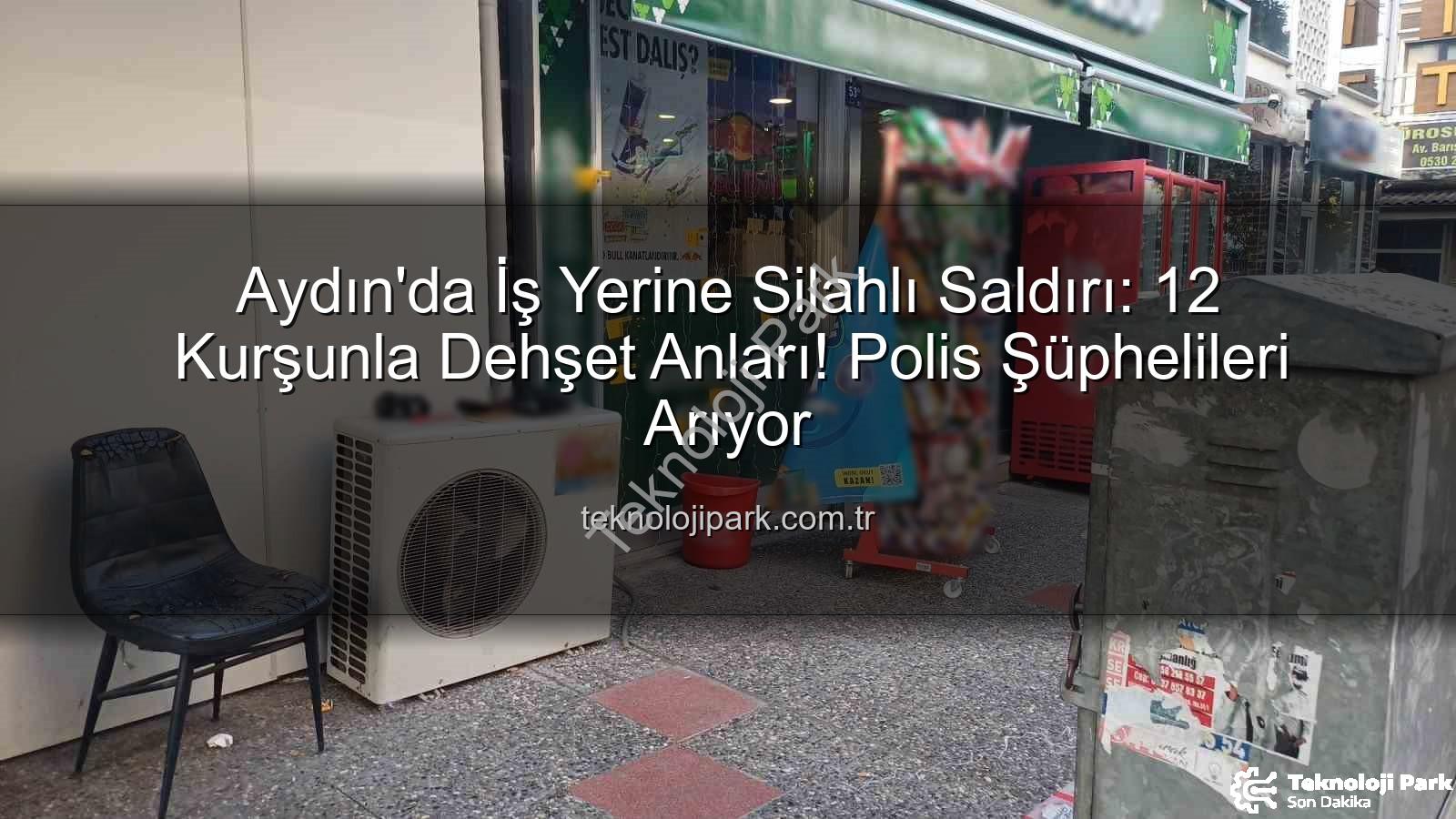 iş yerine silahlı saldırı - Aydın'da İş Yerine Silahlı Saldırı: 12 Kurşunla Dehşet Anları! Polis Şüphelileri Arıyor