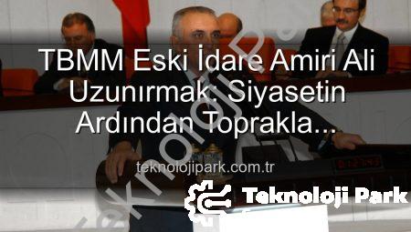 TBMM Eski İdare Amiri Ali Uzunırmak: Siyasetin Ardından Toprakla Buluşma ve Üretimin Huzuru