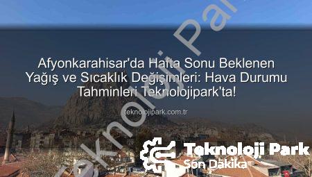 Afyonkarahisar’da Hafta Sonu Beklenen Yağış ve Sıcaklık Değişimleri: Hava Durumu Tahminleri Teknolojipark’ta!