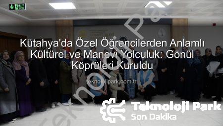 Kütahya’da Özel Öğrencilerden Anlamlı Kültürel ve Manevi Yolculuk: Gönül Köprüleri Kuruldu