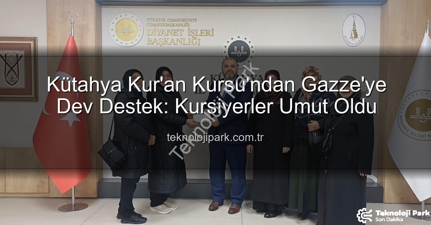 Gazze'ye destek - Kütahya Kur'an Kursu'ndan Gazze'ye Dev Destek: Kursiyerler Umut Oldu