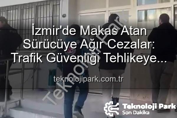 makas atan sürücü - İzmir'de Makas Atan Sürücüye Ağır Cezalar: Trafik Güvenliği Tehlikeye Atıldı!