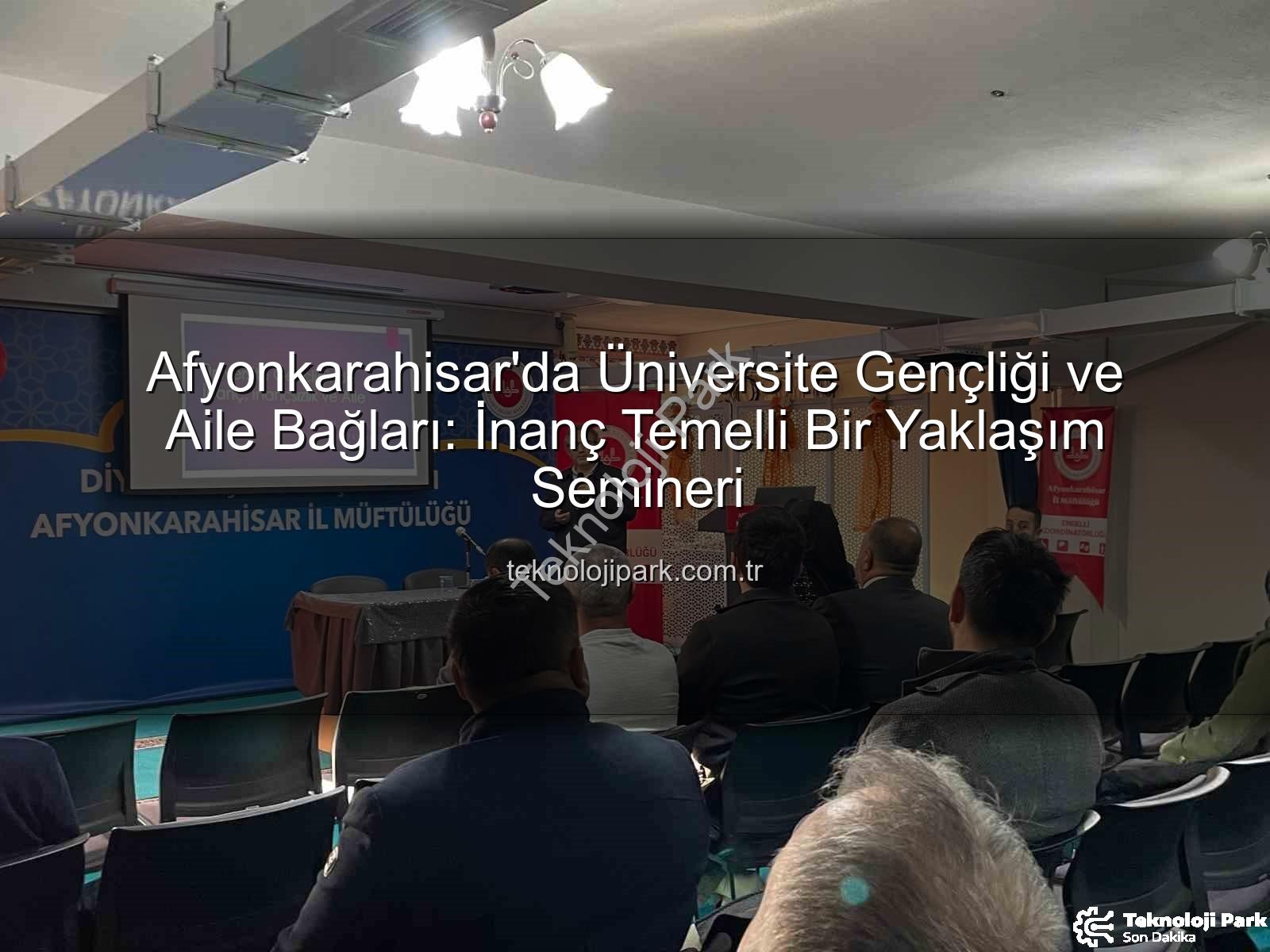 üniversite gençliği inanç aile - Afyonkarahisar'da Üniversite Gençliği ve Aile Bağları: İnanç Temelli Bir Yaklaşım Semineri