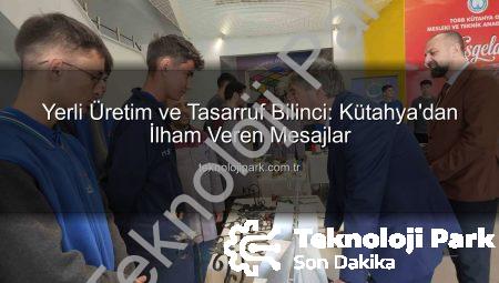 Yerli Üretim ve Tasarruf Bilinci: Kütahya’dan İlham Veren Mesajlar