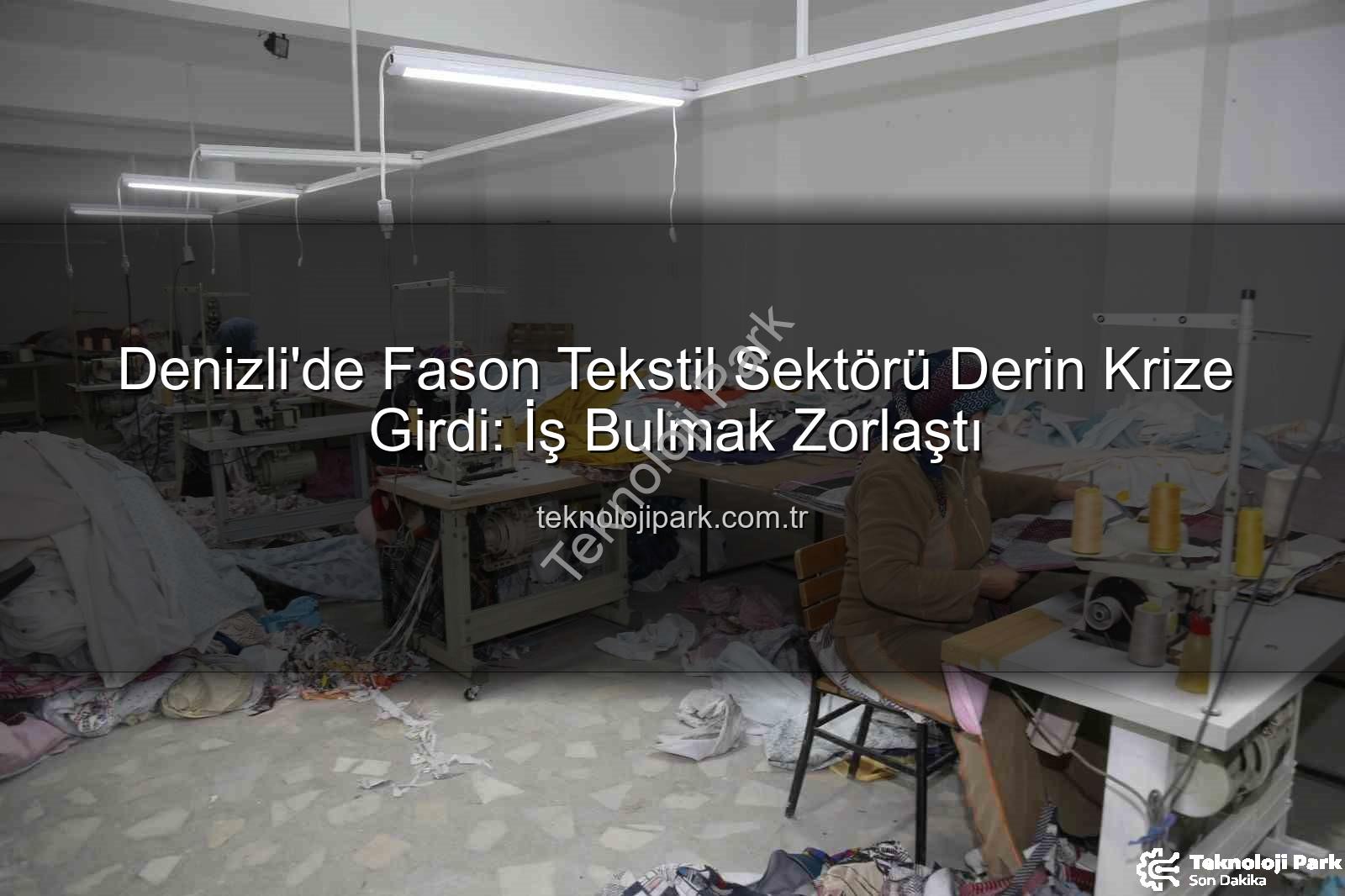fason tekstil sektörü - Denizli'de Fason Tekstil Sektörü Derin Krize Girdi: İş Bulmak Zorlaştı