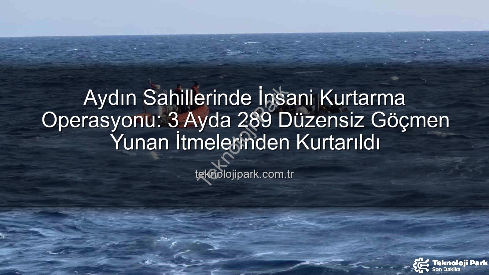 düzensiz göçmen kurtarma - Aydın Sahillerinde İnsani Kurtarma Operasyonu: 3 Ayda 289 Düzensiz Göçmen Yunan İtmelerinden Kurtarıldı