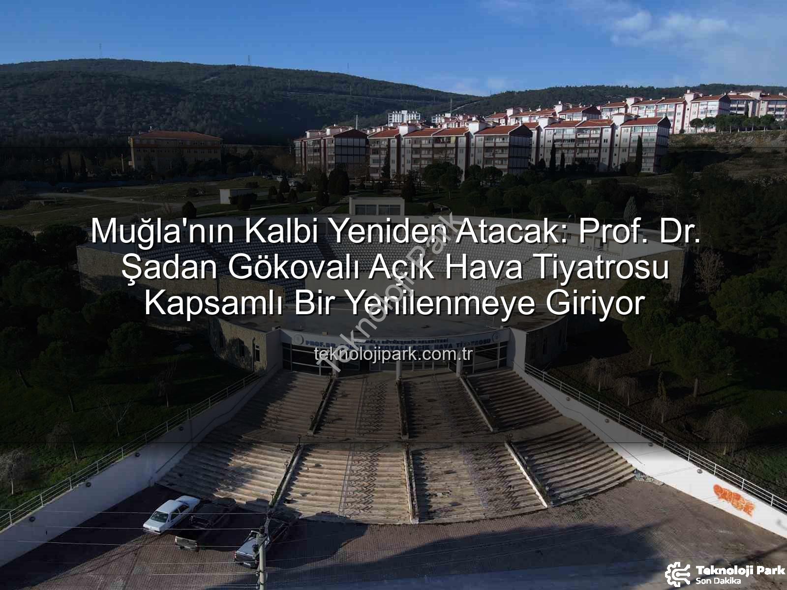 Şadan Gökovalı Açık Hava Tiyatrosu - Muğla'nın Kalbi Yeniden Atacak: Prof. Dr. Şadan Gökovalı Açık Hava Tiyatrosu Kapsamlı Bir Yenilenmeye Giriyor