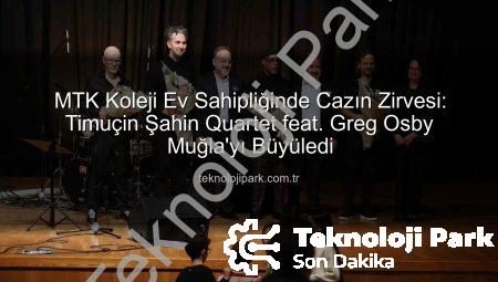 MTK Koleji Ev Sahipliğinde Cazın Zirvesi: Timuçin Şahin Quartet feat. Greg Osby Muğla’yı Büyüledi
