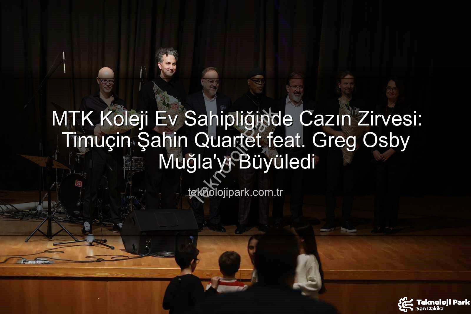 MTK Koleji caz konseri - MTK Koleji Ev Sahipliğinde Cazın Zirvesi: Timuçin Şahin Quartet feat. Greg Osby Muğla'yı Büyüledi