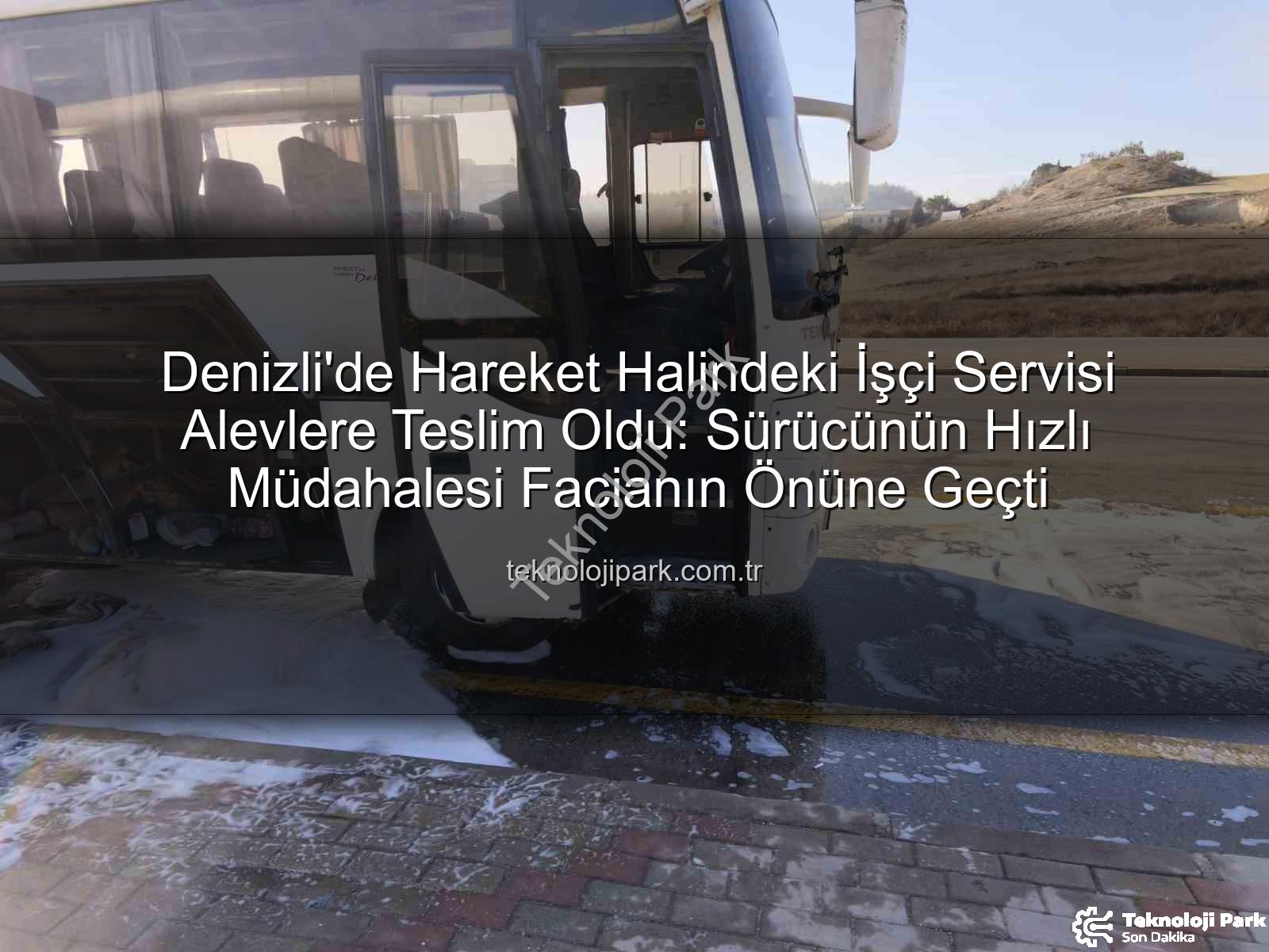 işçi servisi alev aldı - Denizli'de Hareket Halindeki İşçi Servisi Alevlere Teslim Oldu: Sürücünün Hızlı Müdahalesi Facianın Önüne Geçti
