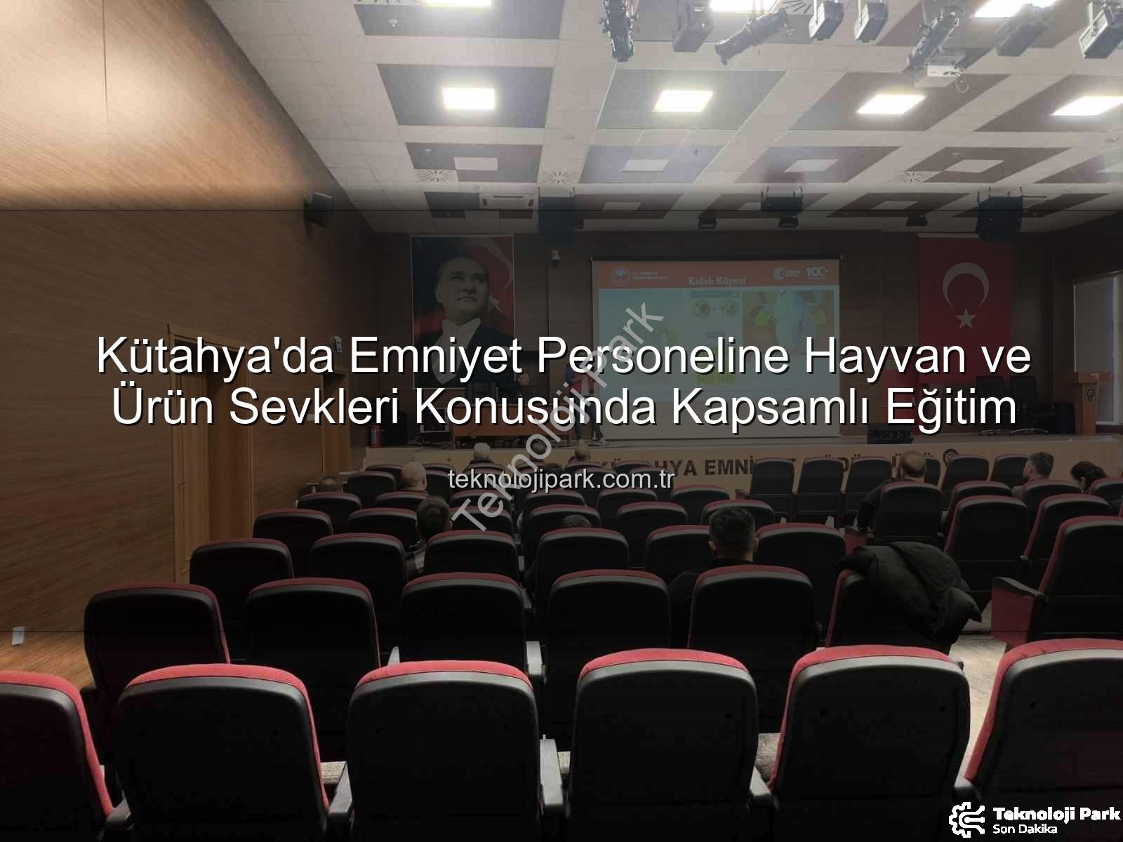 hayvan sevkleri - Kütahya'da Emniyet Personeline Hayvan ve Ürün Sevkleri Konusunda Kapsamlı Eğitim