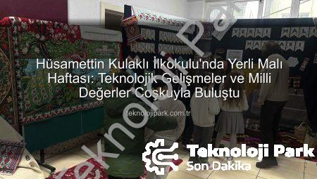 Hüsamettin Kulaklı İlkokulu’nda Yerli Malı Haftası: Teknolojik Gelişmeler ve Milli Değerler Coşkuyla Buluştu