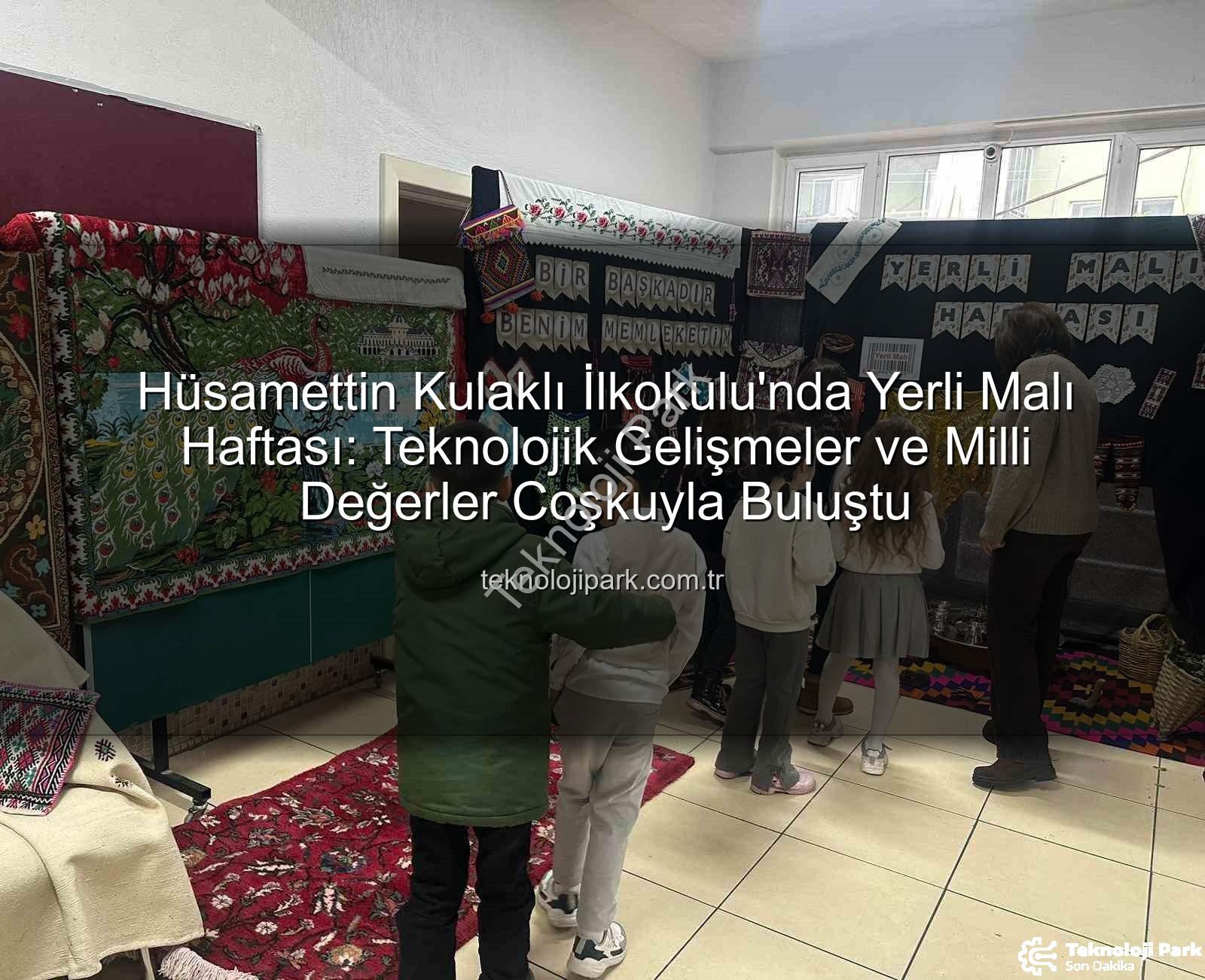Yerli Malı Haftası - Hüsamettin Kulaklı İlkokulu'nda Yerli Malı Haftası: Teknolojik Gelişmeler ve Milli Değerler Coşkuyla Buluştu