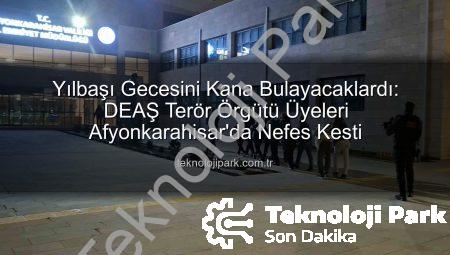 Yılbaşı Gecesini Kana Bulayacaklardı: DEAŞ Terör Örgütü Üyeleri Afyonkarahisar’da Nefes Kesti