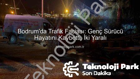 Bodrum’da Trafik Faciası: Genç Sürücü Hayatını Kaybetti, İki Yaralı