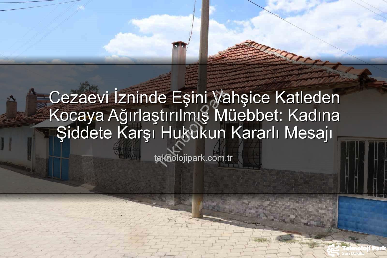 kadına şiddet - Cezaevi İzninde Eşini Vahşice Katleden Kocaya Ağırlaştırılmış Müebbet: Kadına Şiddete Karşı Hukukun Kararlı Mesajı