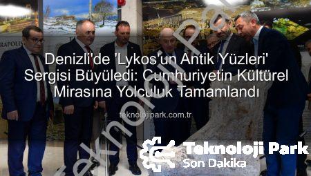 Denizli’de ‘Lykos’un Antik Yüzleri’ Sergisi Büyüledi: Cumhuriyetin Kültürel Mirasına Yolculuk Tamamlandı